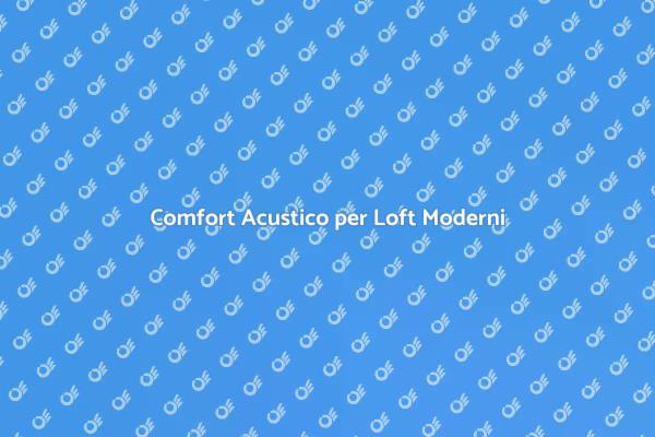 Comfort Sonoro nei Loft: Scopri Come