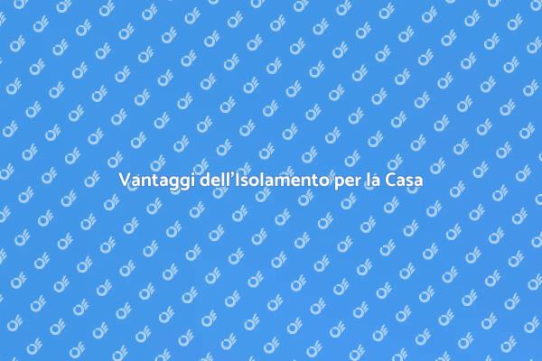 Isolamento Casa: Scopri i Vantaggi