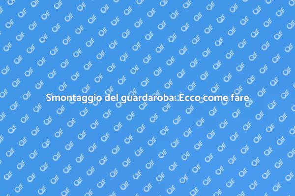 Come smontare un guardaroba facilmente
