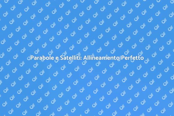 Ottimizza la Ricezione della Tua Parabola