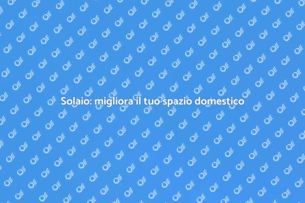 Ottimizza la tua casa con un solaio