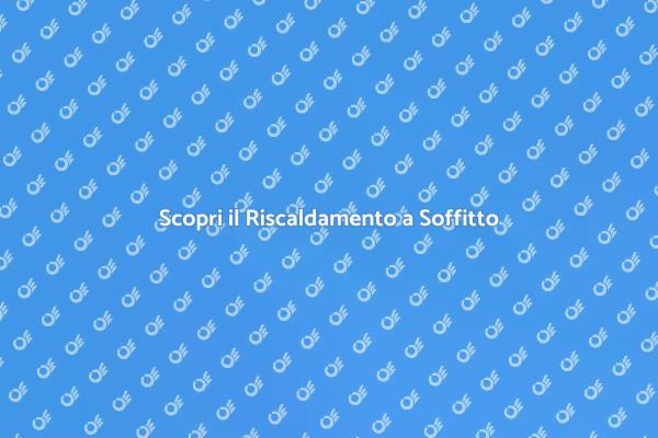 Vantaggi del Riscaldamento a Soffitto