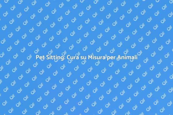 Pet Sitting: Un Servizio Su Misura