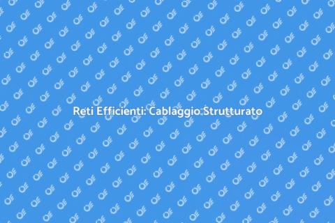 Cablaggio Strutturato: Ristrutturazione Efficace