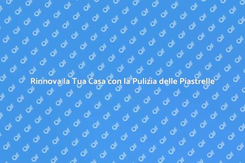 Pulizia Piastrelle: Magia e Professionismo
