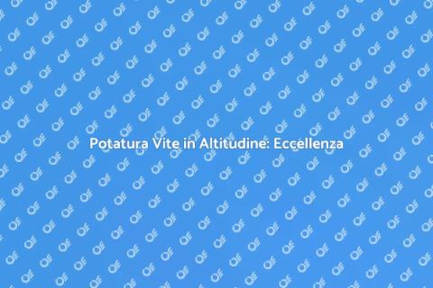 Potatura della Vite in Altitudine