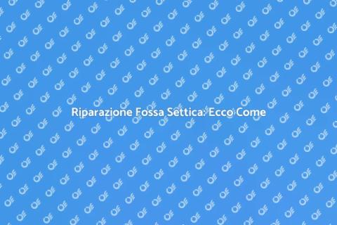 Riparare Fossa Settica: Guida Completa