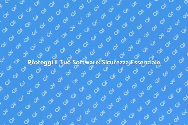 Sicurezza nel Software: Fondamentale Oggi