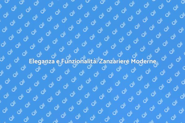 Protezione e Stile: Zanzariere Moderne