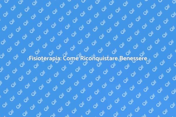 Riconquista il Tuo Benessere con la Fisioterapia