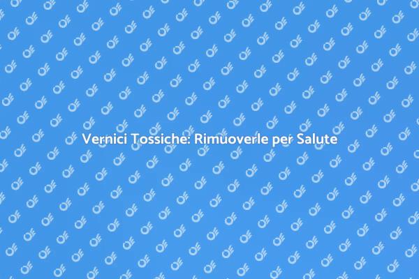 Rimuovere Vernici Tossiche: Guida Pratica