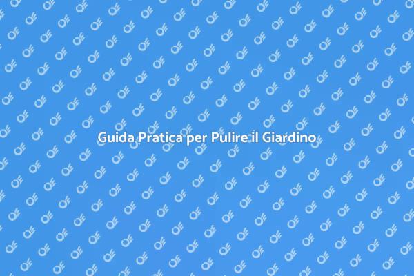 Come Pulire il Tuo Giardino Facile e Veloce