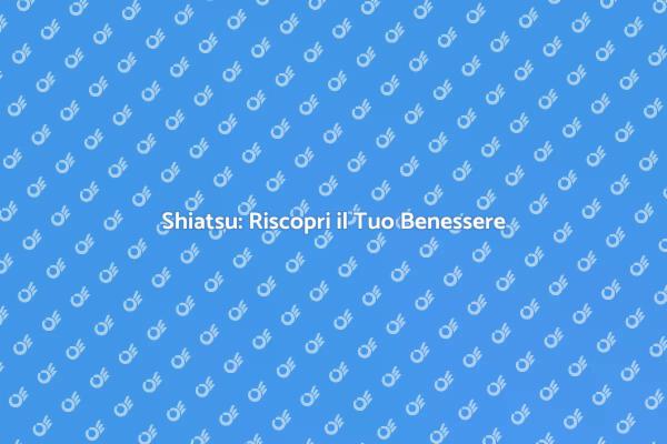 Massaggi Shiatsu: Rilassati e Rinnova