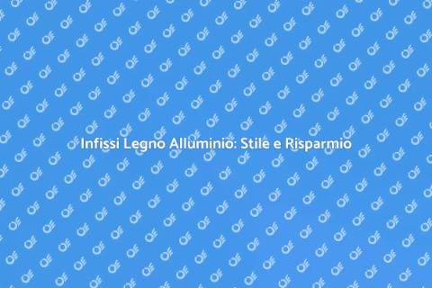 Infissi Legno Alluminio: Comfort e Efficienza
