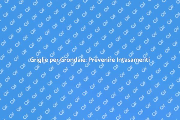 Mantieni le Grondaie Libere e Protette