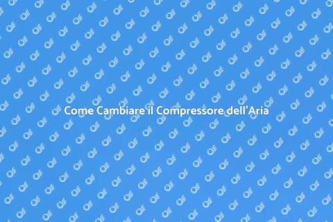 Sostituire Compressore Aria Condizionata