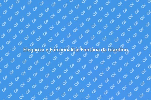 Fontana da Giardino: Vantaggi e Bellezza