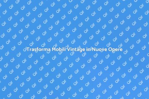 Rinnova Mobili Vintage con Stile