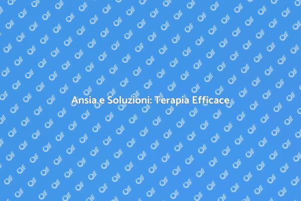 Affronta l'Ansia con la Terapia Giusta