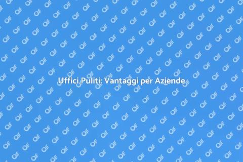 Pulizia Uffici: Scelta Intelligente