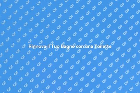 Installa la Toilette del Tuo Bagno