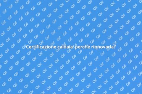 Rinnovo certificazione caldaia murale