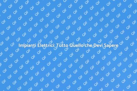 Impianti Elettrici: Guida Completa
