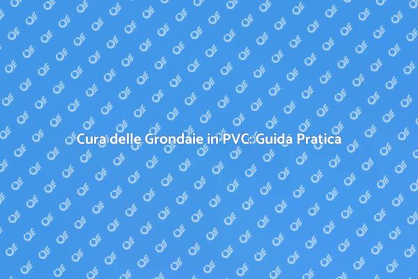Manutenzione Grondaie PVC per la Casa