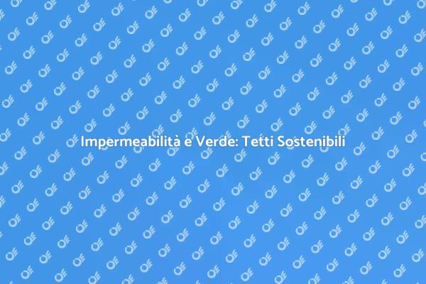 Tetti Impermeabili: Eco e Design
