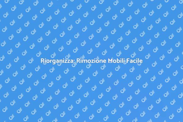 Rimuovi Mobili e Rinnova la Tua Casa