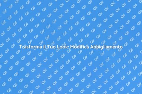 Modificare Abbigliamento: Trasforma il Tuo Stile