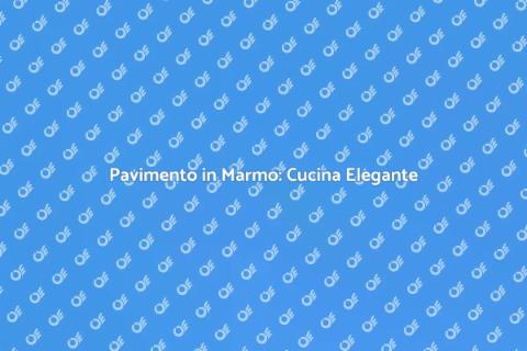 Sostituzione Pavimento Cucina in Marmo