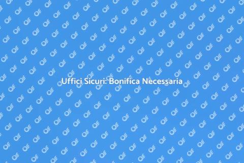 Bonifica Ufficio: Salute e Sicurezza