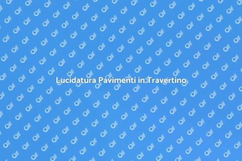 Servizio di Lucidatura Pavimenti Travertino