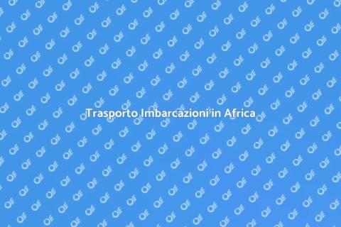 Trasporto Barche in Africa: Guida Essenziale