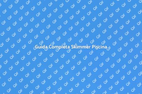 Manutenzione Skimmer Piscina Essenziale