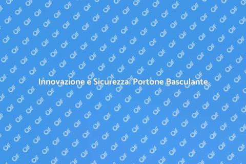 Portone Basculante: Sicurezza e Innovazione