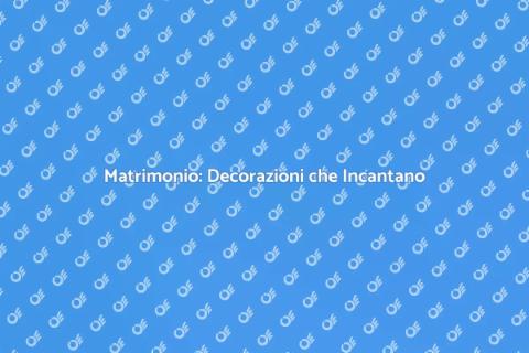 Decorazioni Matrimonio: Atmosfera Unica