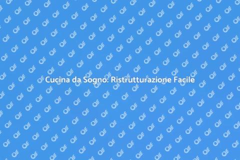 Ristrutturazione Cucina: Guida Completa