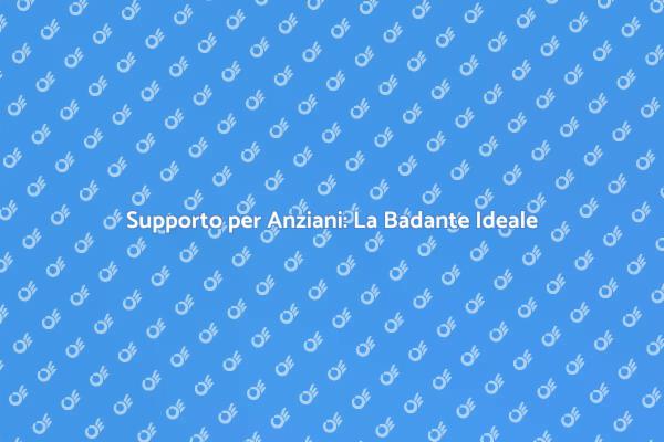 La Badante che Cambia la Vita degli Anziani