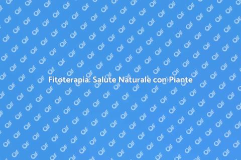Fitoterapia: Piante per il Benessere