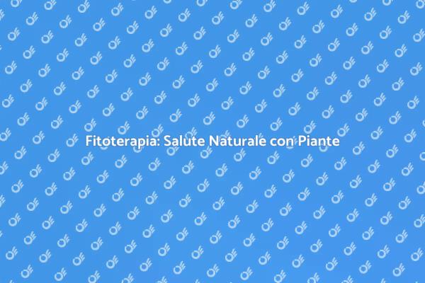 Fitoterapia: Rimedi Naturali Efficaci