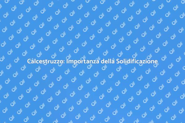 Fondamenti della Solidificazione del Calcestruzzo