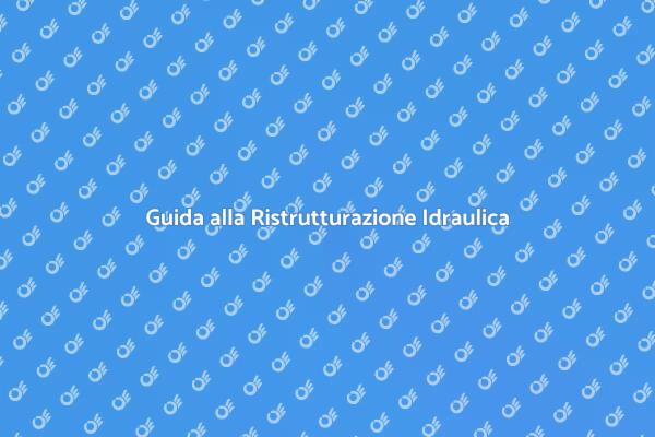 Ristrutturazione Idraulica: Guida Pratica