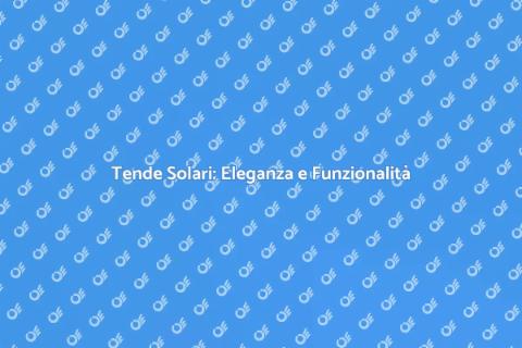 Tende Solari: Comfort e Stile per Casa
