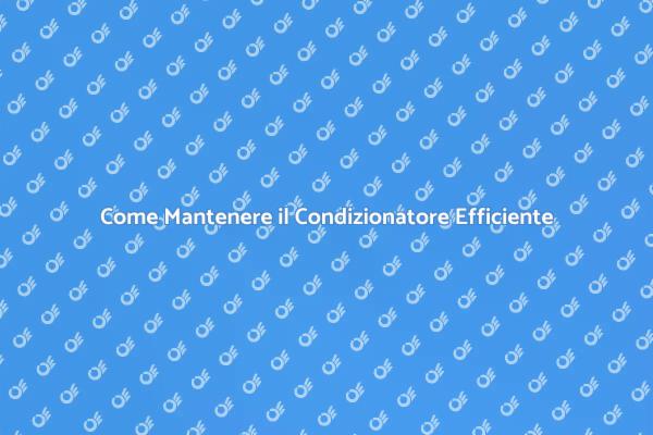 Manutenzione Condizionatori: Consigli Utili
