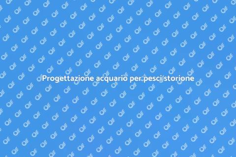 Acquario ideale per pesci storione