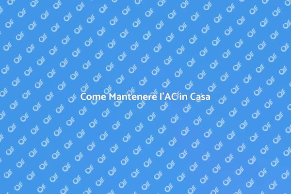 Manutenzione Efficace dell'AC a Casa