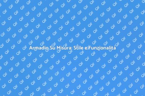 Armadio a Muro Su Misura e Finiture