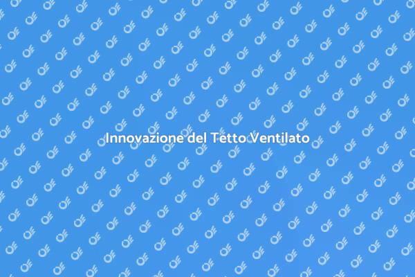 Tetto Ventilato: Comfort e Innovazione